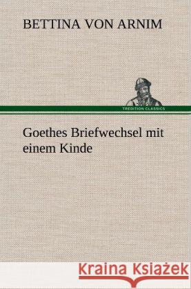 Goethes Briefwechsel Mit Einem Kinde Bettina Von Arnim 9783847242680 Tredition Classics - książka