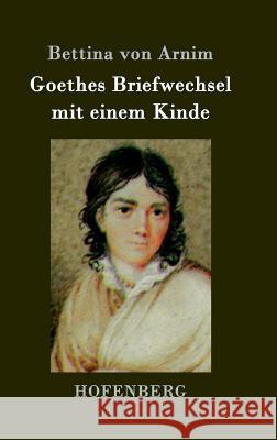 Goethes Briefwechsel mit einem Kinde: Seinem Denkmal Bettina Von Arnim 9783843079310 Hofenberg - książka