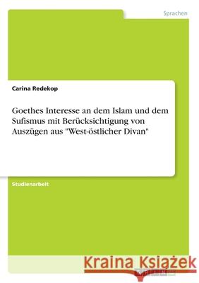 Goethes Interesse an dem Islam und dem Sufismus mit Berücksichtigung von Auszügen aus West-östlicher Divan Redekop, Carina 9783346257505 Grin Verlag - książka