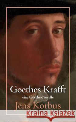 Goethes Krafft: Überarbeitete Neuauflage Korbus, Jens 9783744873673 Books on Demand - książka