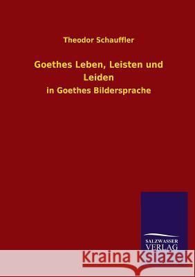 Goethes Leben, Leisten und Leiden Schauffler, Theodor 9783846028216 Salzwasser-Verlag Gmbh - książka