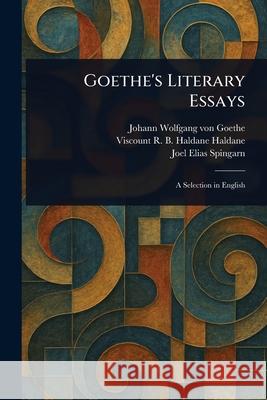 Goethe's Literary Essays Johann Wolfgang Von Goethe R. B. Haldane (Richard Burdo Haldane Joel Elias Spingarn 9781025243863 Anson Street Press - książka