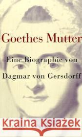 Goethes Mutter : Eine Biographie Gersdorff, Dagmar von   9783458346258 Insel, Frankfurt - książka