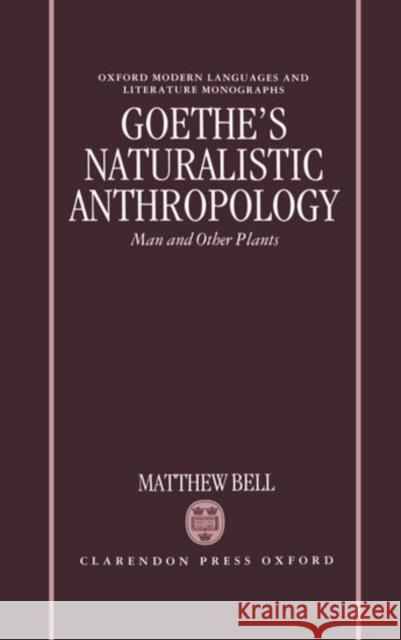 Goethe's Naturalistic Anthropology: Man and Other Plants Bell, Matthew 9780198158943 Oxford University Press, USA - książka