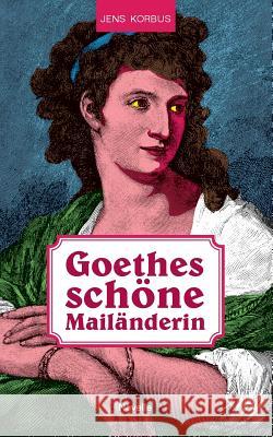 Goethes schöne Mailänderin Jens Korbus 9783741241529 Books on Demand - książka