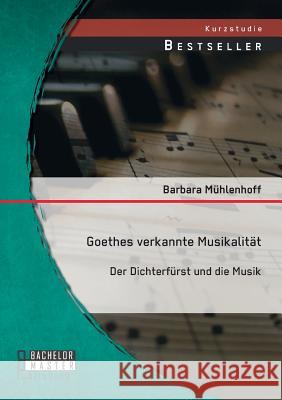 Goethes verkannte Musikalität: Der Dichterfürst und die Musik Barbara Muhlenhoff 9783958201170 Bachelor + Master Publishing - książka