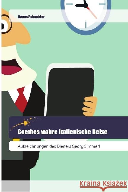 Goethes wahre Italienische Reise : Aufzeichnungen des Dieners Georg Simmerl Schneider, Hanns 9786202443364 Goldene Rakete - książka