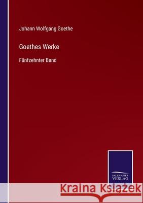 Goethes Werke: Fünfzehnter Band Goethe, Johann Wolfgang 9783752527445 Salzwasser-Verlag Gmbh - książka