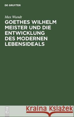 Goethes Wilhelm Meister und die Entwicklung des modernen Lebensideals Max Wundt 9783112686911 De Gruyter (JL) - książka