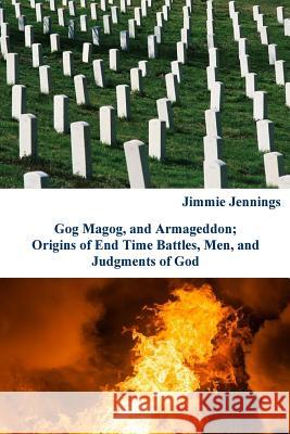 Gog Magog, and Armageddon: Origins of End Time Battles, Men; and Judgments of God Jennings, Jimmie 9781500456436 Createspace - książka