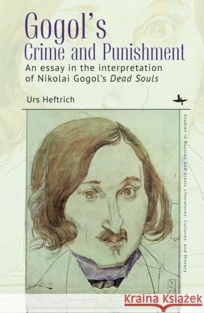 Gogol's Crime and Punishment: An Essay in the Interpretation of Nikolai Gogol's Dead Souls Urs Heftrich Joseph Swann 9781644697627 Academic Studies Press - książka