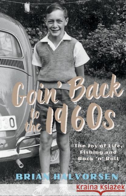 Goin' Back to the 1960's: The Joy of Life, Fishing and Rock ‘n’ Roll Brian Halvorsen 9780857162465 McNidder & Grace - książka