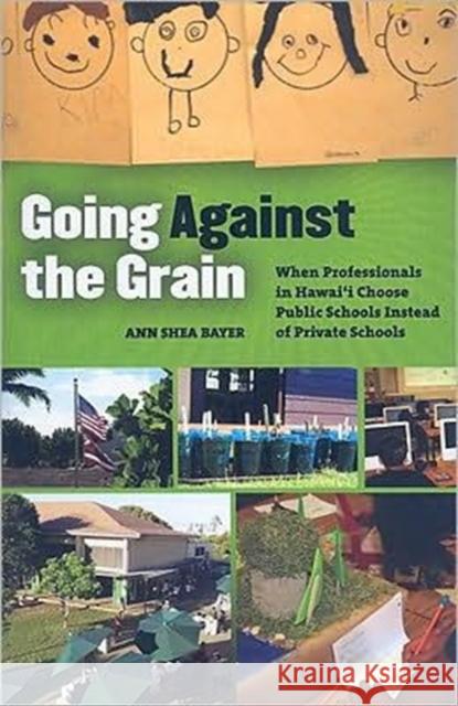 Going Against the Grain: When Professionals in Hawaii Choose Public Schools Instead of Private Schools Bayer, Ann S. 9780824833398 University of Hawaii Press - książka