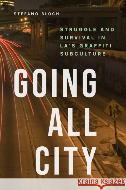 Going All City: Struggle and Survival in La's Graffiti Subculture Stefano Bloch 9780226493442 University of Chicago Press - książka