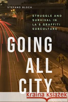 Going All City: Struggle and Survival in La's Graffiti Subculture Stefano Bloch 9780226493589 University of Chicago Press - książka