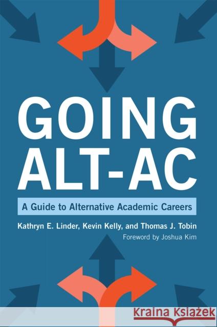 Going Alt-AC: A Guide to Alternative Academic Careers Kathryn E. Linder Kevin Kelly Thomas J. Tobin 9781620368305 Stylus Publishing (VA) - książka