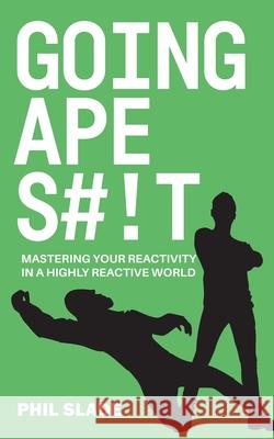 Going Apes#!t: Mastering your reactivity in a highly reactive world Phil Slade 9780646825632 Decida - książka