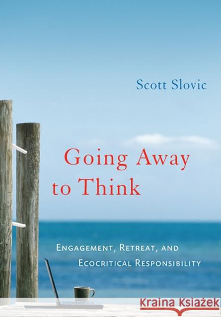 Going Away to Think: Engagement, Retreat, and Ecocritical Responsibility Slovic, Scott 9780874177565 University of Nevada Press - książka