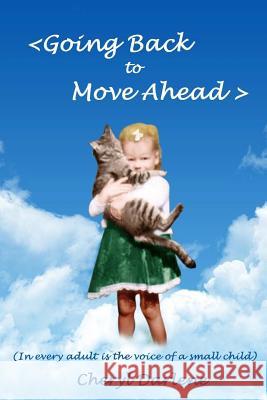Going Back To Move Ahead: In every adult is the voice of a small child Darlene, Cheryl 9781500435844 Createspace - książka