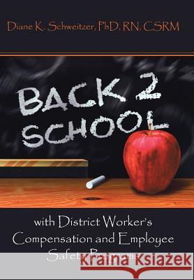 Going Back to School with District Worker's Compensation and Employee Safety Programs Diane K. Schweitzer 9781481774703 Authorhouse - książka
