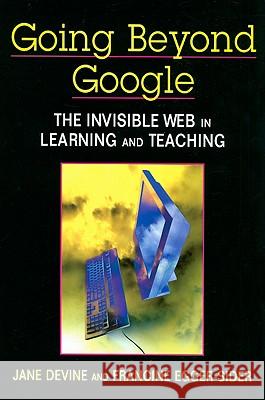 Going Beyond Google: The Invisible Web in Learning and Teaching Jane Devine Francine Egger-Sider 9781555706333 Neal-Schuman Publishers - książka