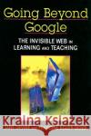Going Beyond Google: The Invisible Web in Learning and Teaching Jane Devine Francine Egger-Sider 9781555706333 Neal-Schuman Publishers