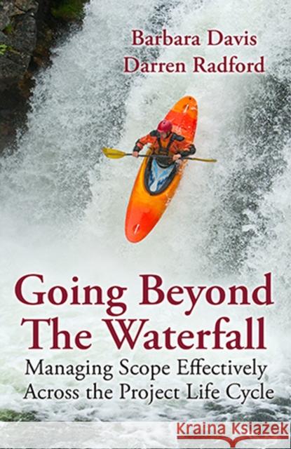 Going Beyond the Waterfall: Managing Scope Effectively Across the Project Life Cycle Davis, Barbara 9781604270907 J. Ross Publishing - książka
