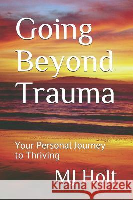 Going Beyond Trauma: Your Personal Journey to Thriving Mj Holt 9781980944799 Independently Published - książka