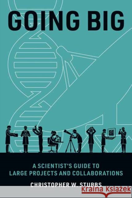 Going Big: A Scientist's Guide to Large Projects and Collaborations Christopher W. Stubbs 9780262547963 MIT Press Ltd - książka