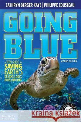 Going Blue: A Teen Guide to Saving Earth\'s Ocean, Lakes, Rivers & Wetlands Cathryn Berger Kaye 9781631987465 Free Spirit Publishing - książka