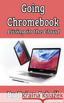 Going Chromebook: Living in the Cloud Brian Schell 9781987645194 Createspace Independent Publishing Platform - książka