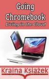 Going Chromebook: Living in the Cloud Brian Schell 9781987645194 Createspace Independent Publishing Platform