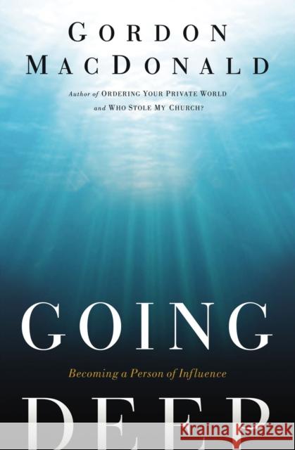 Going Deep: Becoming a Person of Influence MacDonald, Gordon 9780785226086 Thomas Nelson Publishers - książka