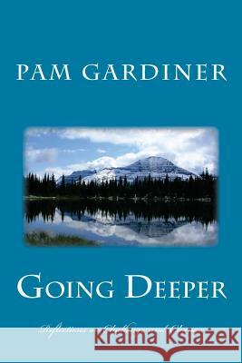 Going Deeper: Reflections on Challenge and Change Pam Gardiner 9781500164041 Createspace - książka