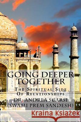 Going Deeper Together: The Spiritual Side Of Relationships Scarsi Msc D., Andrea 9781987636840 Createspace Independent Publishing Platform - książka