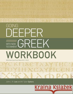 Going Deeper with New Testament Greek Workbook: With Exercises from Mark 8:22-10:52 John J. R. Lee W. Tyler Sykora 9781430088349 B&H Publishing Group - książka