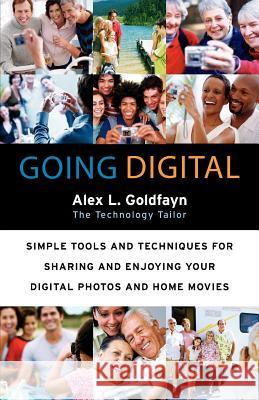 Going Digital: Simple Tools and Techniques for Sharing and Enjoying Your Digital Photos and Home Movies Alex L. Goldfayn 9780060873189 HarperCollins Publishers - książka