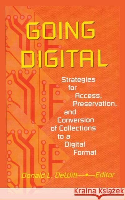 Going Digital: Strategies for Access, Preservation, and Conversion of Collections to a Digital Format DeWitt, Donald L. 9780789005212 Haworth Press - książka