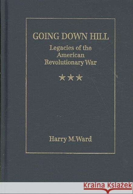 Going Down Hill: Legacies of the American Revolutionary War Ward, Harry M. 9781933146577 Academica Press - książka