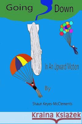 Going Down In An Upward Motion: A Mixed Collection Of Short Stories Keyes-McClements, Shaun M. 9781981380183 Createspace Independent Publishing Platform - książka