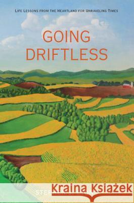 Going Driftless: Life Lessons from the Heartland for Unraveling Times Stephen Lyons 9780762780655 Globe Pequot Press - książka