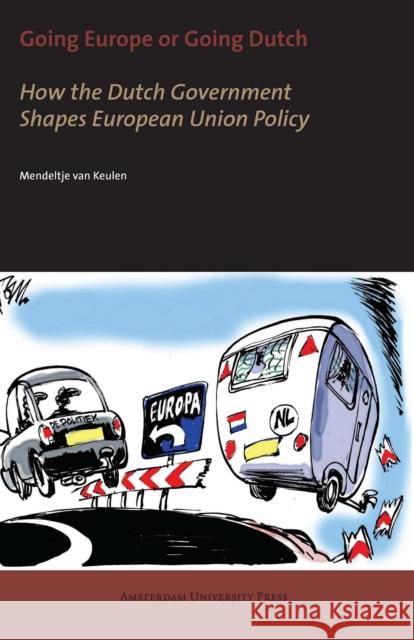 Going Europe or Going Dutch? : How the Dutch Government Shapes European Union Policy Mendeltje Van Keulen 9789053568743 Amsterdam University Press - książka