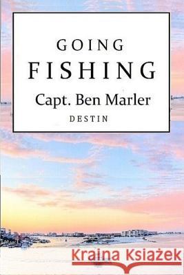 Going Fishing Capt. Ben Marler: Destin Capt Ben Marler 9781480079465 Createspace - książka