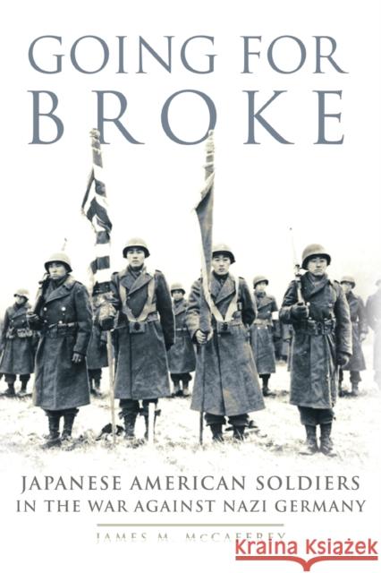 Going for Broke: Japanese American Soldiers in the War against Nazi Germany McCaffrey, James M. 9780806159416 University of Oklahoma Press - książka