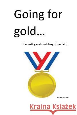 Going for gold: the testing and stretching of our faith Peter Michell 9781535228107 Createspace Independent Publishing Platform - książka