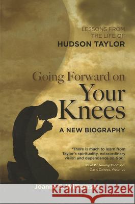 Going Forward on your Knees: Lessons from the Life of Hudson Taylor Joanna Williamson 9781850789611 Authentic Media - książka