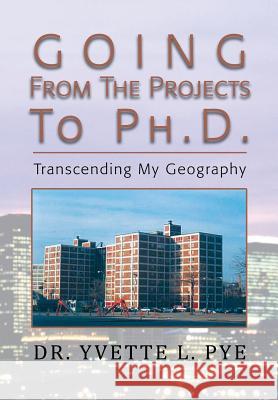 GOING From The Projects to PhD: Transcending My Geography Pye, Yvette Lashone 9781514663325 Createspace - książka