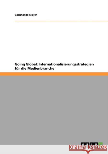 Going Global: Internationalisierungsstrategien für die Medienbranche Sigler, Constanze 9783640277971 Grin Verlag - książka