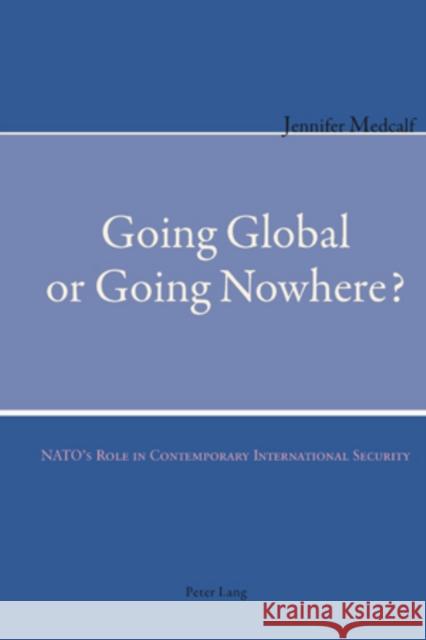 Going Global or Going Nowhere?: Nato's Role in Contemporary International Security Medcalf, Jennifer 9783039105847 Verlag Peter Lang - książka