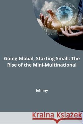 Going Global, Starting Small: The Rise of the Mini-Multinational Jonny 9783384232434 Tredition Gmbh - książka